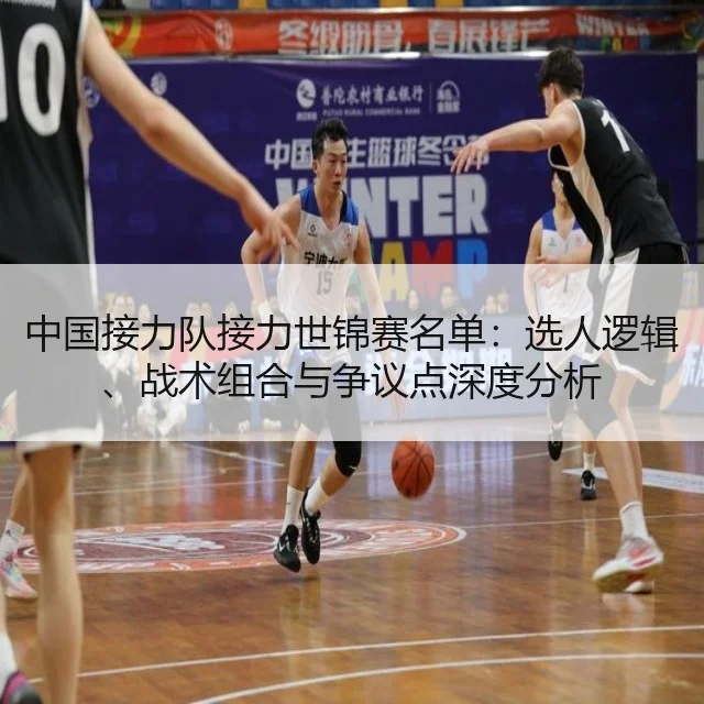 中国接力队接力世锦赛名单：选人逻辑、战术组合与争议点深度分析